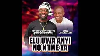 CHOCHO NWAOFOEGBU VIBRATION BONGO FT ND ARABANKO - ELUWA ANYI NO N'IME YA