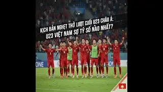 Kịch bản nghẹt thở lượt cuối U23 châu Á: U23 Việt Nam sợ tỷ số nào nhất?
