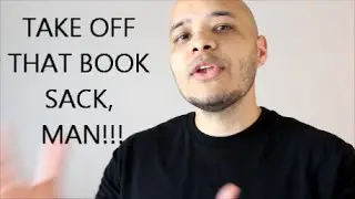 TAKE OFF THAT BOOK SACK, MAN!!!