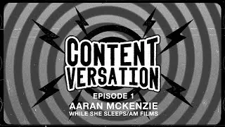Contentversation Podcast 001 - Content creator chat w/ Aaran Mckenzie [While She Sleeps / AM Films]