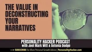 The Value In Deconstructing Your Narratives | PersonalityHacker.com