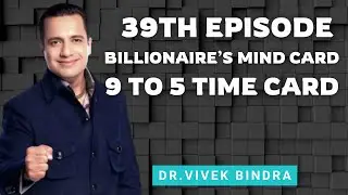 39TH EPISODE: BILLIONAIRE&rsquo;S MIND CARD | 9 TO 5 TIME TRAP | GITA IN ACTION | DR. VIVEK BINDRA