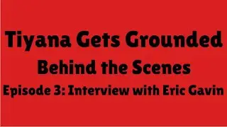 Tiyana Gets Grounded Behind the Scenes Episode 3: Interview with Eric Gavin