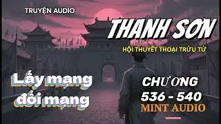 [Truyện Audio] Thanh Sơn - Hội Thuyết Thoại Trửu Tử |Tập 78 - Chương 536 - 540| Bản Dịch