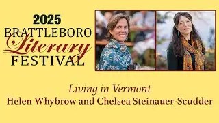 Brattleboro Literary Festival: Living in Vermont - Helen Whybrow and Chelsea Steinauer-Scudder