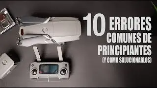 10 ERRORES TIPICOS DE PRINCIPIANTES USANDO DRONES (Y COMO SOLUCIONARLOS), INICIACION
