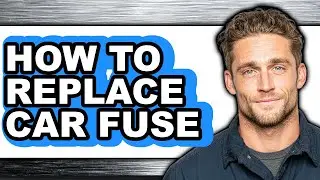How To Replace Car Fuse - Step By Step