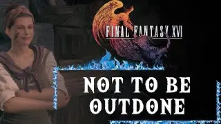 NOT TO BE OUTDONE | SIDE QUESTS | FINAL FANTASY XVI WALKTHROUGH [4K 60FPS PS5] [FF 16]