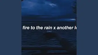 set fire to the rain x another love