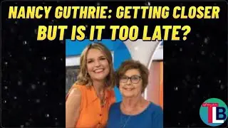 Nancy Guthrie: They Are Closing in, Is It Too Late?