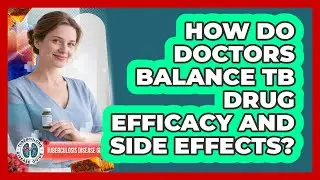 How Do Doctors Balance TB Drug Efficacy And Side Effects? - Tuberculosis Disease Guide