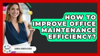 How To Improve Office Maintenance Efficiency? - Admin Career Guide