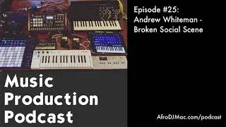 Andrew Whiteman Broken Social Scene:: Music Production Podcast #25