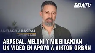 Abascal, Meloni y Milei lanzan un v&iacute;deo en apoyo a Viktor Orb&aacute;n