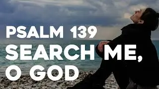 Search Me, O God (Christian Song) - Psalm 139 | Songs From The Psalms