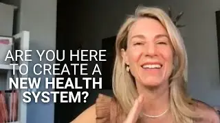 Are You Here To Create a New Health System?