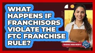 What Happens If Franchisors Violate The FTC Franchise Rule?