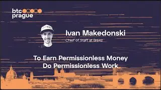 Ivan Makedonski &mdash; To Earn Permissionless Money Do Permissionless Work (BTC Prague 2024 Keynote)