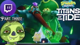 The TITANS Showdown! | Part Three | Spongebob Squarepants: Titans Of The Tide | [Twitch VOD!]
