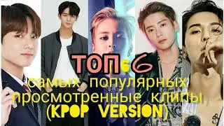 Топ 6 самых популярных просмотренные клипы (Kpop version)2020