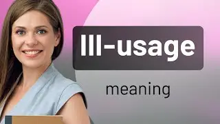 Ill-usage | meaning of ILL-USAGE