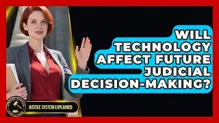 Will Technology Affect Future Judicial Decision-Making? - Justice System Explained
