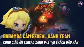 BABAMBA CẦM EZREAL G&Aacute;NH TEAM C&Ugrave;NG GI&Aacute;O &Aacute;N EZREAL XANH PATCH 14.2 TẠI TH&Aacute;CH ĐẤU H&Agrave;N