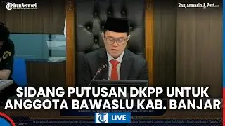 🔴 Putusan DKPP Kasus Pelanggaran Kode Etik oleh Anggota Bawaslu Kabupaten Banjar dan Daerah Lain