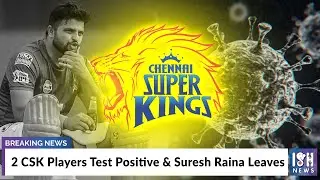 2 CSK Players Test Positive & Suresh Raina Leaves