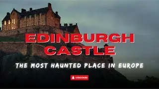THE VERY DARK HISTORY OF EDINBURGH CASTLE | Haunted Archives