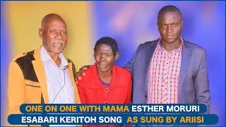 ONE ON ONE WITH ESTHER MORURI NARRATED AT ESABARI YA KERITO SONG BY JOHN ARIISI O'SABABU- PART 1