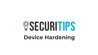 SecuriTips: Device Hardening