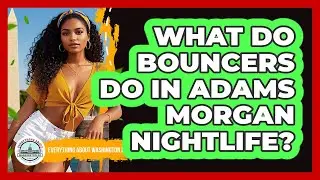 What Do Bouncers Do In Adams Morgan Nightlife? - Everything About Washington DC