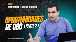 E08: OPORTUNIDADES DE ORO - Parte 2 | SERIE: COMENZANDO EL A&Ntilde;O EN BENDICI&Oacute;N - Pr Elias