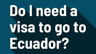Do I need a visa to go to Ecuador?