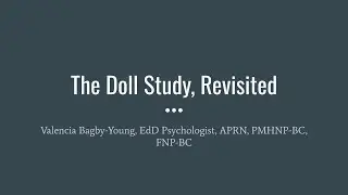The Doll Study, Revisited &ndash; Valencia Bagby-Young, EdD Psychologist, APRN, PMHNP-BC, FNP-BC