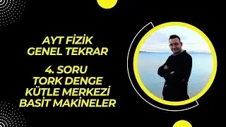 AYT FİZİK GENEL TEKRAR 4.SORU TORK-K.MERKEZİ-B.MAKİNELER