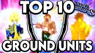 Top 10 BEST Ground Units In Anime Adventures 11.7.5! Roblox