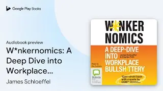 W*nkernomics: A Deep Dive into Workplace&hellip; by James Schloeffel &middot; Audiobook preview