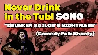 Never Drink in the Tub! - The Bathtub Shanty &ldquo;Drunken Sailor&rsquo;s Nightmare&rdquo;