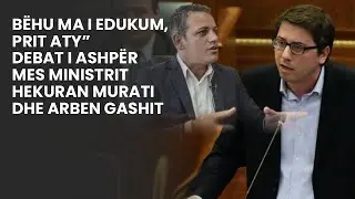 “Bëhu ma i edukum, prit aty”/ Debat i ashpër mes ministrit Hekuran Murati dhe Arben Gashit