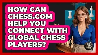 How Can Chess.com Help You Connect With Global Chess Players? - The Chess Codex
