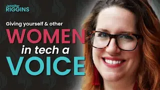 Giving YOURSELF and other WOMEN in tech a VOICE - Jennifer Riggins