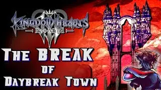 The BREAK of Daybreak Town - Kingdom Hearts 3 ReMind