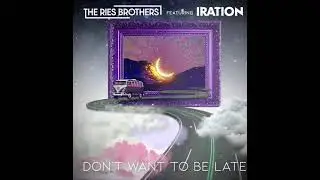The Ries Brothers- &ldquo;Don&rsquo;t Want To Be Late&rdquo; (Feat. Iration) (Official Audio)