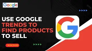 Как использовать Google Trends для поиска товаров для продажи!