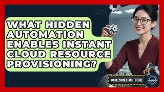 What Hidden Automation Enables Instant Cloud Resource Provisioning? - Your Engineering Future
