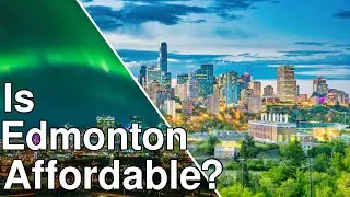 Can You Afford Edmonton, Alberta? Essential Tips For Moving!