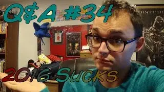 Q&A #34/ 2016 sucks