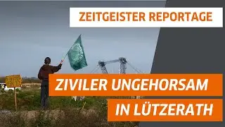 Ziviler Ungehorsam in L&uuml;tzerath | Zeitgeister-Reportage